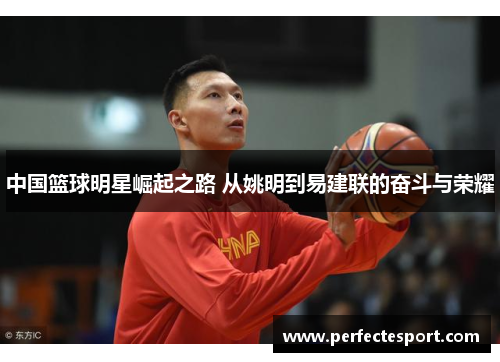 中国篮球明星崛起之路 从姚明到易建联的奋斗与荣耀
