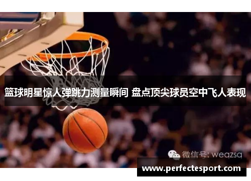篮球明星惊人弹跳力测量瞬间 盘点顶尖球员空中飞人表现