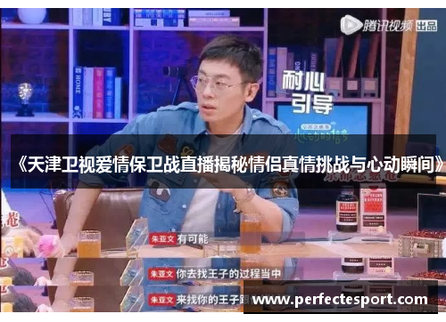《天津卫视爱情保卫战直播揭秘情侣真情挑战与心动瞬间》