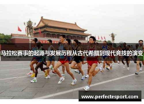 马拉松赛事的起源与发展历程从古代希腊到现代竞技的演变